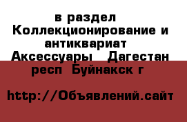  в раздел : Коллекционирование и антиквариат » Аксессуары . Дагестан респ.,Буйнакск г.
